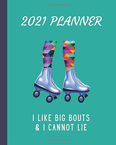 2021 Planner: I Like Big Bouts & I Cannot Lie: Monthly & Weekly Planner With Dot Grid Pages For Roller Derby Sport Players & Coaches
