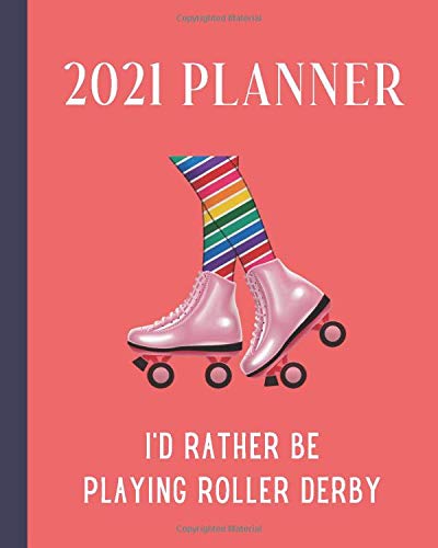 2021 Planner: I'd Rather Be Playing Roller Derby: Monthly & Weekly Planner With Dot Grid Pages For Roller Derby Sport Players & Coaches