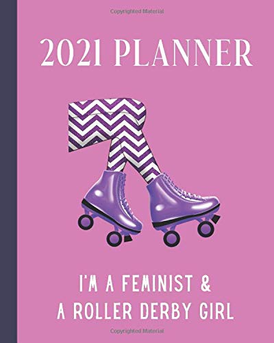 2021 Planner: I'm A Feminist & A Roller Derby Girl: Monthly & Weekly Planner With Dot Grid Pages For Roller Derby Sport Players & Coaches