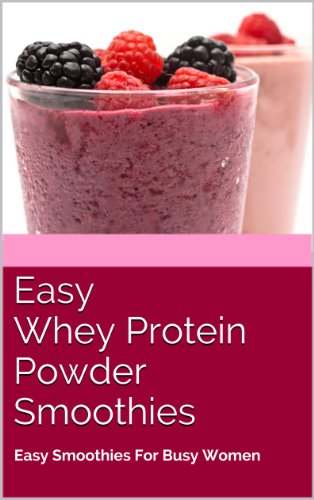 30 Easy Whey Protein Powder Smoothies: Easy Smoothies for Busy Women (English Edition)