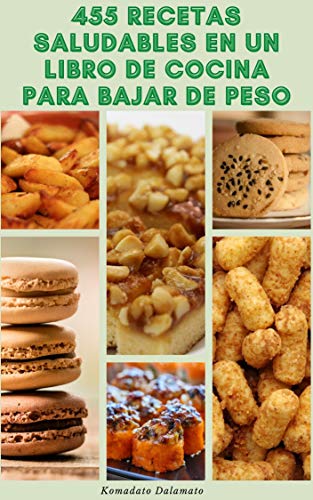 455 Recetas Saludables En Un Libro De Cocina Para Bajar De Peso : Recetas Para El Desayuno, Sopas, Platos De Horno, Ensaladas, Panes, Pizza, Bebidas, Batidos, Tortitas, Gofres, Crepes, Rosquillas