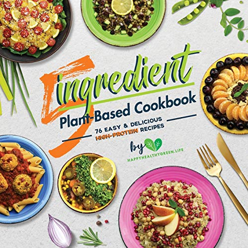 5-Ingredient Plant-Based Cookbook: 76 Easy & Delicious High-Protein Recipes (Suitable for Vegans & Vegetarians)