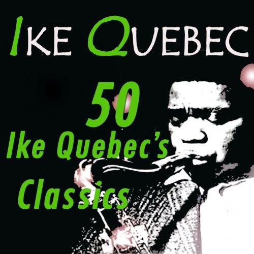 50 Ike Quebec's Classics (Original Recordings Digitally Remastered) 50 Ike Quebec's Classics (Original Recordings Digitally Remastered)