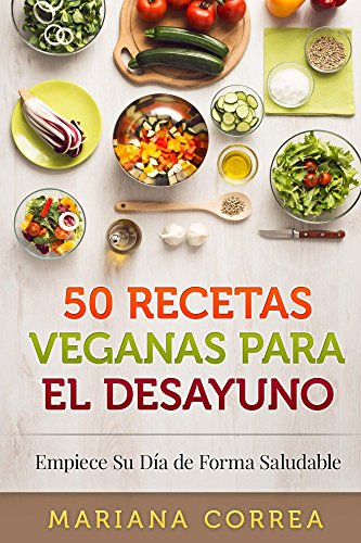 50 RECETAS VEGANAS Para el DESAYUNO: Empiece Su Día de Forma Saludable