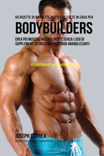 50 Ricette Di Barrette Proteiche Fatte In Casa Per Bodybuilders: Crea Più Muscoli Naturalmente Senza L’uso Di Supplementi Di Creatina O Steroidi Anabolizzanti 50 Ricette Di Barrette Proteiche Fatte In Casa Per Bodybuilders: Crea Più Muscoli Naturalmente Senza L’uso Di Supplementi Di Creatina O Steroidi Anabolizzanti