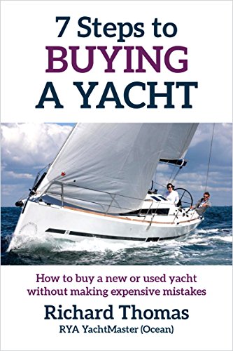 7 Steps to Buying a Yacht: How to buy a new or used yacht without making expensive mistakes (7 Steps to Sailing Book 1) (English Edition)
