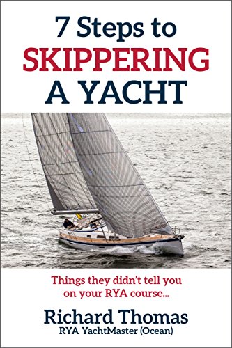7 Steps to Skippering a Yacht: Things they didn't tell you on your RYA Course (7 Steps to Sailing Book 2) (English Edition)