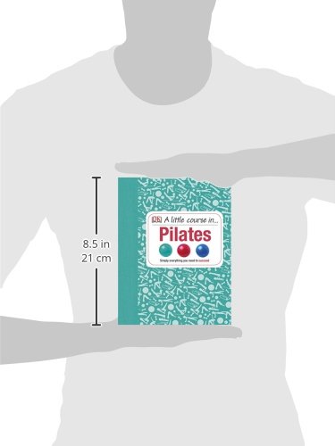 A Little Course in Pilates: Simply Everything You Need to Succeed A Little Course in Pilates: Simply Everything You Need to Succeed