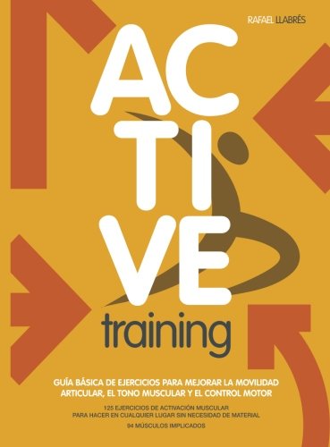 Active Training: Guía básica de ejercicios para mejorar la movilidad articular, el tono muscular y el control motor. Active Training: Guía básica de ejercicios para mejorar la movilidad articular, el tono muscular y el control motor.