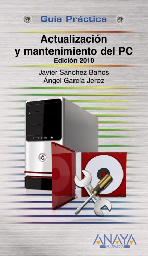 Actualización y Mantenimiento del PC. Edición 2010 (Guías Prácticas) Actualización y Mantenimiento del PC. Edición 2010 (Guías Prácticas)
