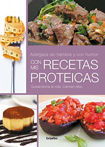 Adelgaza sin hambre y con humor con mis recetas proteicas (Alimentación saludable)