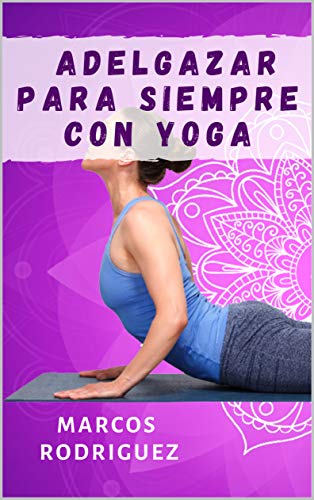 Adelgazar Para Siempre Con Yoga: Las 5 posiciones de yoga Tibetano para perder peso de forma fácil y natural Adelgazar Para Siempre Con Yoga: Las 5 posiciones de yoga Tibetano para perder peso de forma fácil y natural