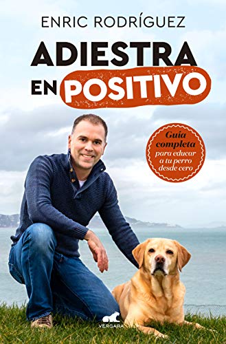 Adiestra en positivo: Guía completa para educar a tu perro desde cero Adiestra en positivo: Guía completa para educar a tu perro desde cero