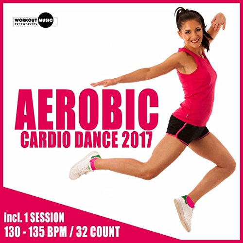 Aerobic Cardio Dance 2017: 30 Best Songs for Workout + 1 Session 130-135 bpm / 32 count