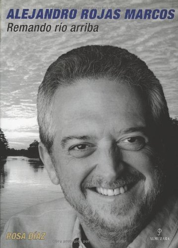 Alejandro Rojas Marcos. Remando río arriba (Memorias y biografías) Alejandro Rojas Marcos. Remando río arriba (Memorias y biografías)