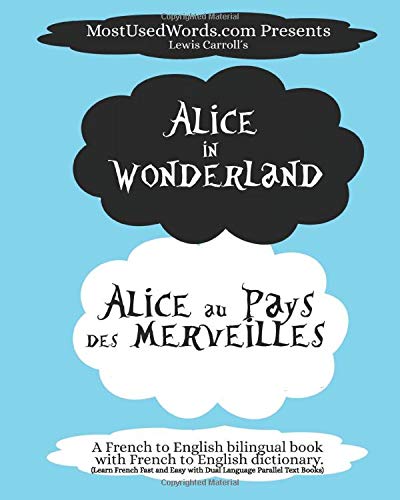 Alice in Wonderland - Alice au Pays des Merveilles - A French to English Bilingual Book with French to English Dictionary: Learn French Fast and Easy ... Parallel Text Books (French Bilingual Books)
