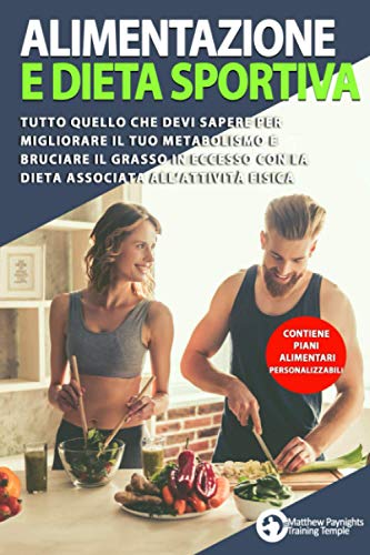 ALIMENTAZIONE E DIETA SPORTIVA: Tutto quello che devi sapere per migliorare il tuo metabolismo e bruciare il grasso in eccesso con la dieta associata all’attività fisica