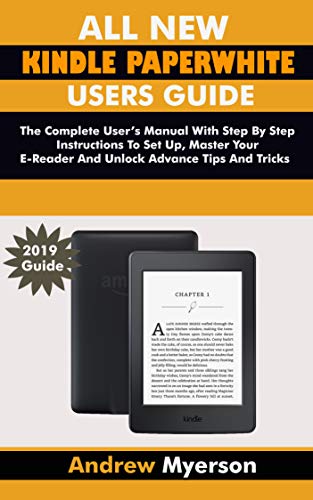 ALL NEW KINDLE PAPERWHITE USERS GUIDE: The Complete User Manual With Step By Step Instructions To Set Up, Manage Your E-Reader And Unlock Advance Tips And Tricks (English Edition)
