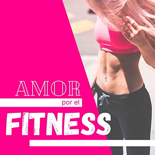 Amor por el Fitness: Música para Hacer Ejercicio, Ponerse en Forma y Recuperar la Silueta