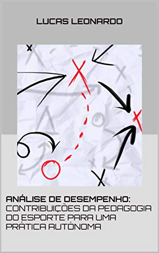 ANÁLISE DE DESEMPENHO: CONTRIBUIÇÕES DA PEDAGOGIA DO ESPORTE PARA UMA PRÁTICA AUTÔNOMA (Portuguese Edition)