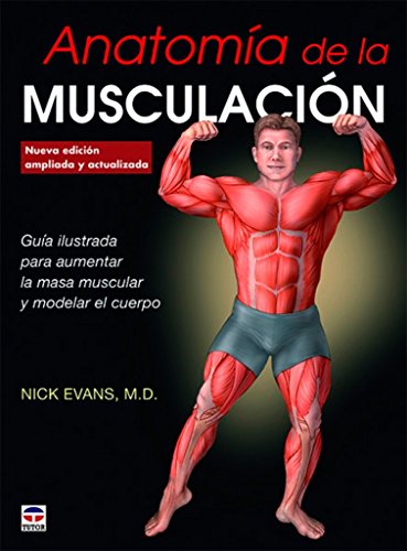 Anatomía de la musculación. Nueva edición ampliada y actualizada Anatomía de la musculación. Nueva edición ampliada y actualizada