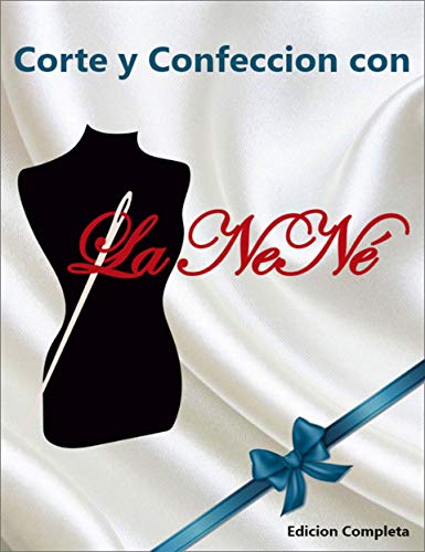 APRENDER CORTE Y CONFECCION CON LA NENÉ: GUÍA DE MANUEALES LA NENÉ VOLUMEN COMPLETO (MANUAL COMPLETO nº 1) APRENDER CORTE Y CONFECCION CON LA NENÉ: GUÍA DE MANUEALES LA NENÉ VOLUMEN COMPLETO (MANUAL COMPLETO nº 1)