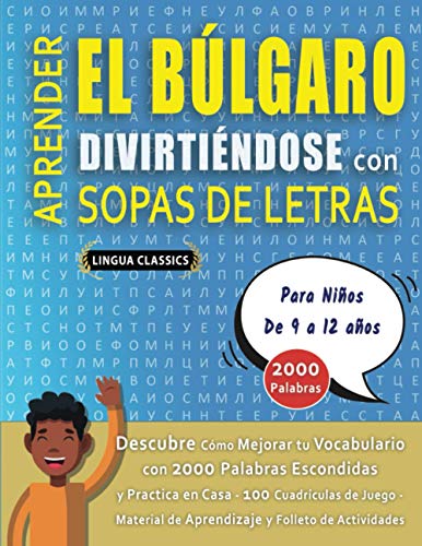 APRENDER EL BÚLGARO DIVIRTIÉNDOSE CON SOPAS DE LETRAS - Para Niños de 9 a 12 años - Descubre Cómo Mejorar tu Vocabulario con 2000 Palabras Escondidas ... de Aprendizaje y Folleto de Actividades