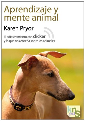 Aprendizaje y mente animal: El adiestramiento con clicker y lo que nos enseña sobre los animales Aprendizaje y mente animal: El adiestramiento con clicker y lo que nos enseña sobre los animales