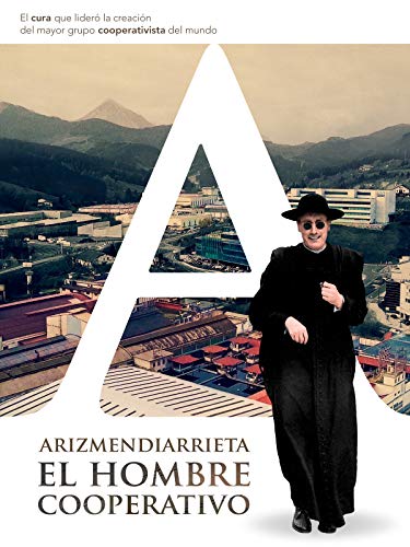 Arizmendiarrieta, el hombre cooperativo Arizmendiarrieta, el hombre cooperativo