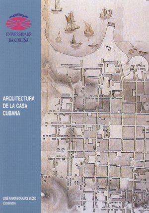 Arquitectura de la casa cubana (Monografías / Universidade da Coruña) Arquitectura de la casa cubana (Monografías / Universidade da Coruña)