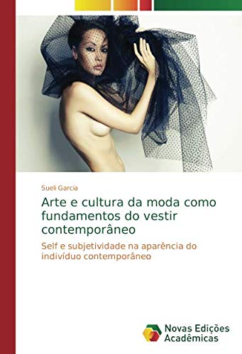 Arte e cultura da moda como fundamentos do vestir contemporâneo: Self e subjetividade na aparência do indivíduo contemporâneo