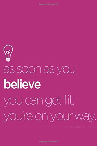 as soon as you believe you can get fit, you're on your way: Fitness & Diet Daily Fitness Sheets Gym Physical Activity Training Diary Journal, Bodybuilding EXERCISE NOTEBOOK GIFT