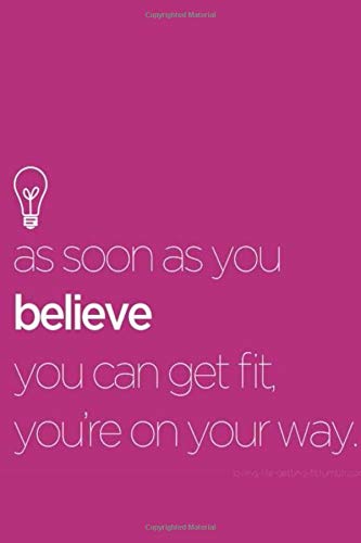 as soon as you believe you can get fit, you're on your way: Fitness & Diet Daily Fitness Sheets Gym Physical Activity Training Diary Journal, Bodybuilding EXERCISE NOTEBOOK GIFT as soon as you believe you can get fit, you're on your way: Fitness & Diet Daily Fitness Sheets Gym Physical Activity Training Diary Journal, Bodybuilding EXERCISE NOTEBOOK GIFT