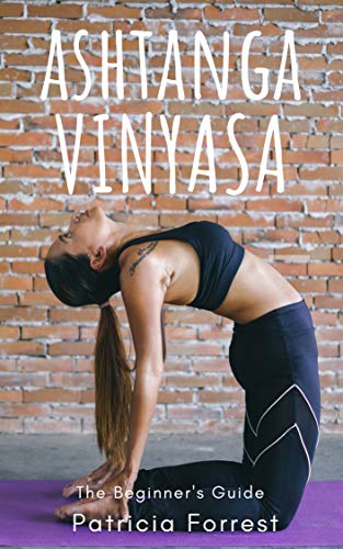 Ashtanga Vinyasa Yoga Beginner's Guide - Reduce Stress, Look Younger, Calm your mind: Yoga Guide with pictures, Yoga for Health, Yoga Asanas, Vinyasa Yoga Guide (English Edition)