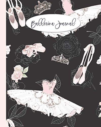 Ballerina Journal: Dance Notebook For Girls - Best Gift For Dancers - Pretty Ballet Slippers Tutus Tiaras On Black Cover 8"x10"