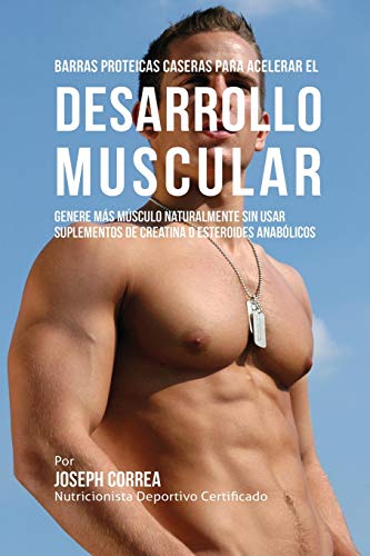 Barras Proteicas Caseras para Acelerar el Desarrollo Muscular: Genere más Músculo Naturalmente sin usar Suplementos de Creatina o Esteroides Anabólicos Barras Proteicas Caseras para Acelerar el Desarrollo Muscular: Genere más Músculo Naturalmente sin usar Suplementos de Creatina o Esteroides Anabólicos