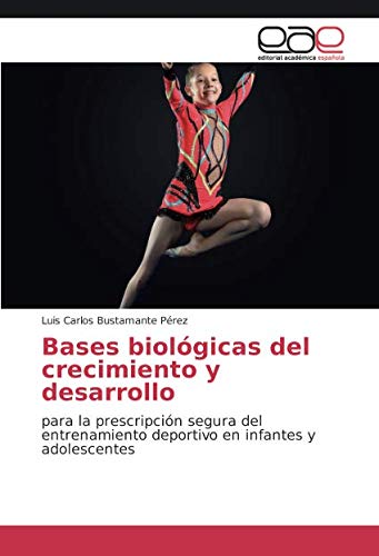 Bases biológicas del crecimiento y desarrollo: para la prescripción segura del entrenamiento deportivo en infantes y adolescentes Bases biológicas del crecimiento y desarrollo: para la prescripción segura del entrenamiento deportivo en infantes y adolescentes