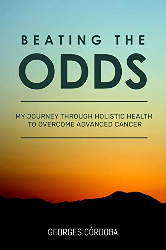 Beating The Odds: My Journey Through Holistic Health to Overcome Advanced Cancer (English Edition)