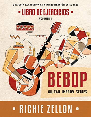Bebop Guitar Improv Series VOL 1 - Libro de Ejercicios: Una Guía Exhaustiva a la Improvisación en el Jazz