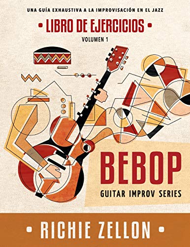 Bebop Guitar Improv Series VOL 1 - Libro de Ejercicios: Una Guía Exhaustiva a la Improvisación en el Jazz Bebop Guitar Improv Series VOL 1 - Libro de Ejercicios: Una Guía Exhaustiva a la Improvisación en el Jazz