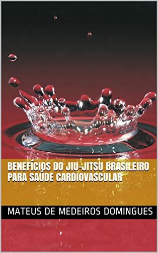Benefícios do Jiu-Jitsu Brasileiro para Saúde Cardiovascular (Portuguese Edition) Benefícios do Jiu-Jitsu Brasileiro para Saúde Cardiovascular (Portuguese Edition)