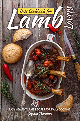 Best Cookbook for Lamb Lovers: Easy Healthy Lamb Recipes for Daily Cooking (English Edition)