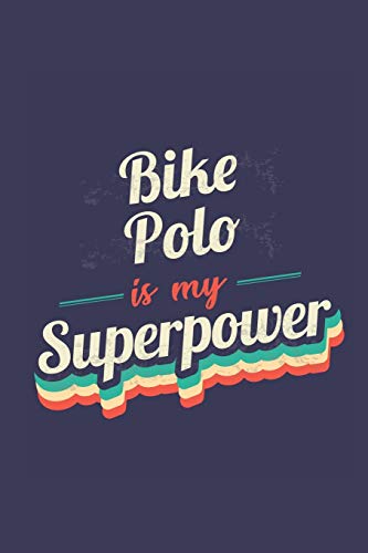 Bike Polo Is My Superpower: A 6x9 Inch Softcover Diary Notebook With 110 Blank Lined Pages. Funny Vintage Bike Polo Journal to write in. Bike Polo Gift and SuperPower Retro Design Slogan