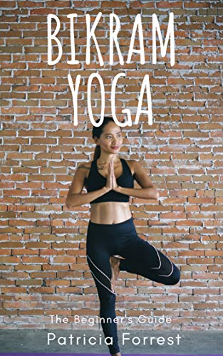 BIKRAM YOGA BEGINNER'S GUIDE - REDUCE STRESS, LOOK YOUNGER, LOOSE WEIGHT: Power Yoga Guide, Hot Yoga Guide, Yoga Guide with pictures, Yoga for Health, Yoga Asanas (English Edition)