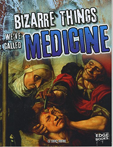 Bizarre Things We've Called Medicine (History of the Bizarre)