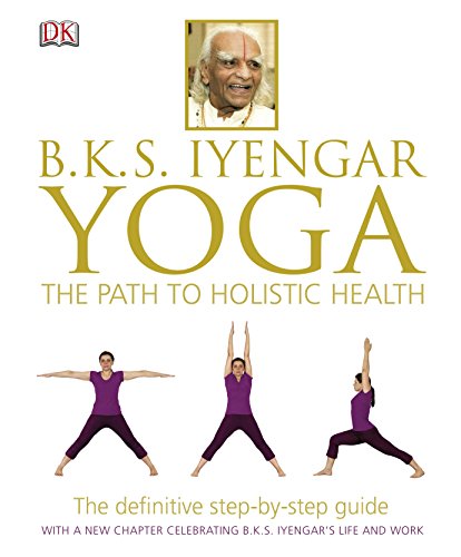 BKS Iyengar Yoga The Path to Holistic Health: The Definitive Step-by-Step Guide (English Edition)