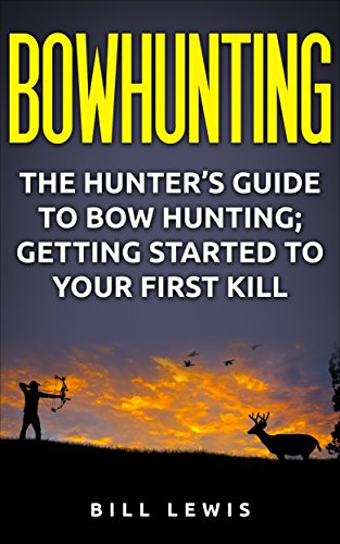 Bowhunting: The Hunter’s Guide to Bow Hunting; Getting Started to Your First Kill (Lewis Hobby Series) (English Edition)