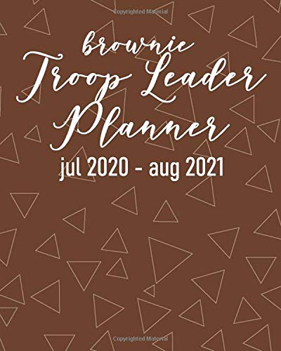 Brownie Troop Leader Planner: A Must-Have Troop Organizer , Dated Jul 2020 - Aug 2021 Brownie Troop Leader Planner: A Must-Have Troop Organizer , Dated Jul 2020 - Aug 2021