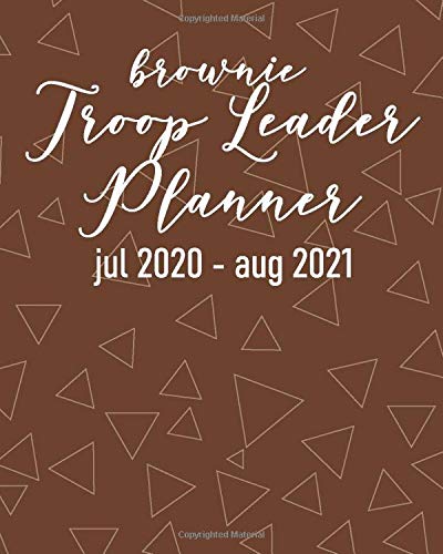 Brownie Troop Leader Planner: A Must-Have Troop Organizer , Dated Jul 2020 - Aug 2021