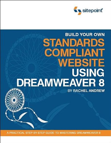 Build Your Own Standards Compliant Website Using Dreamweaver 8: A Practical Step-By-Step Guide to Mastering Dreamweaver 8